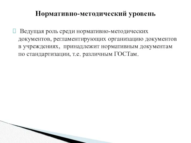 Нормативно-методический уровень Ведущая роль среди нормативно-методических документов, регламентирующих организацию документов