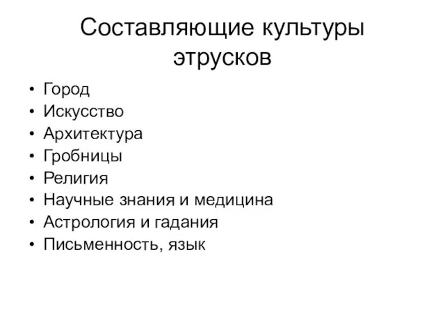 Составляющие культуры этрусков Город Искусство Архитектура Гробницы Религия Научные знания