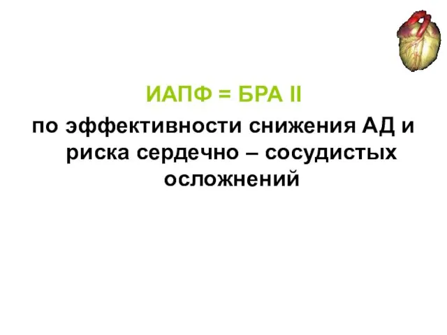 ИАПФ = БРА II по эффективности снижения АД и риска сердечно – сосудистых осложнений