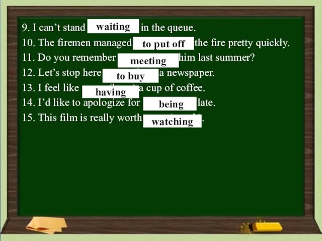 9. I can’t stand ….... (wait) in the queue. 10.