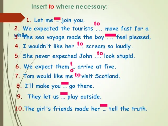 Insert to where necessary: 10.The girl's friends made her …