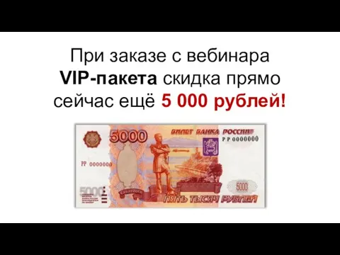 При заказе с вебинара VIP-пакета скидка прямо сейчас ещё 5 000 рублей!