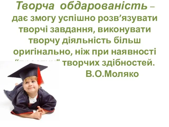 Творча обдарованість – дає змогу успішно розв’язувати творчі завдання, виконувати