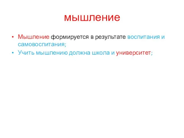 мышление Мышление формируется в результате воспитания и самовоспитания; Учить мышлению должна школа и университет;