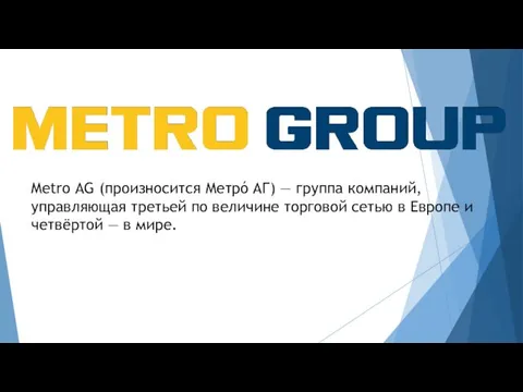 Metro AG (произносится Метрó АГ) — группа компаний, управляющая третьей по величине торговой