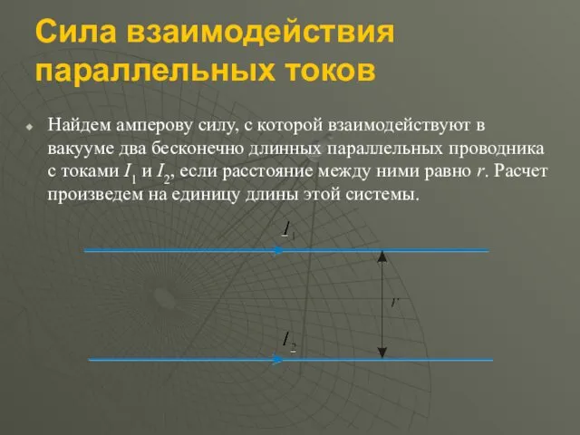 Сила взаимодействия параллельных токов Найдем амперову силу, с которой взаимодействуют