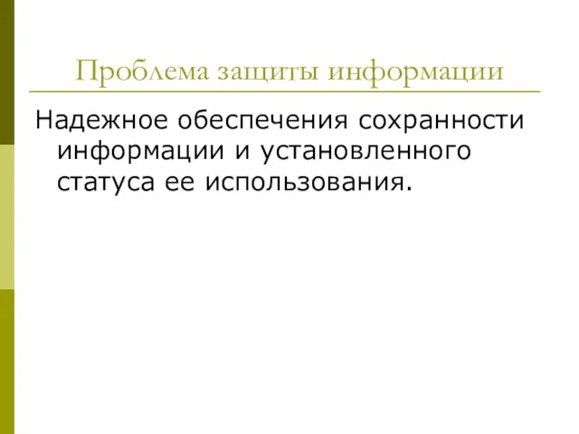 Проблема защиты информации Надежное обеспечения сохранности информации и установленного статуса ее использования.