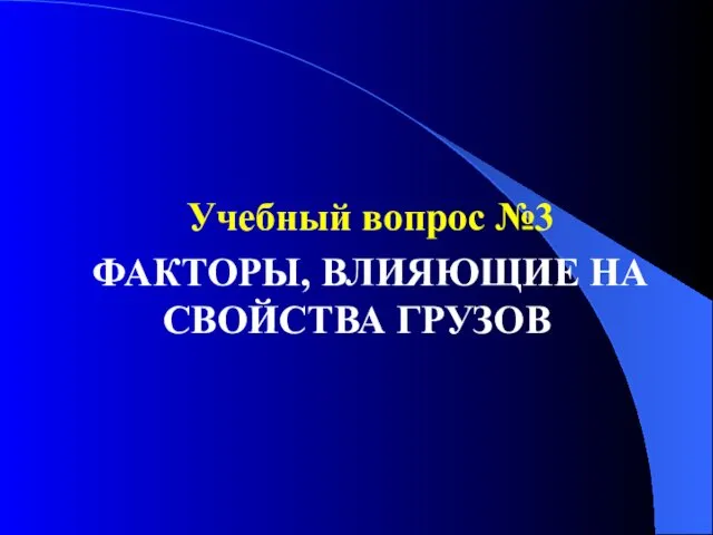 Учебный вопрос №3 ФАКТОРЫ, ВЛИЯЮЩИЕ НА СВОЙСТВА ГРУЗОВ