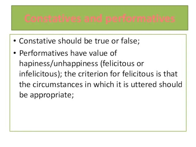 Constatives and performatives Constative should be true or false; Performatives