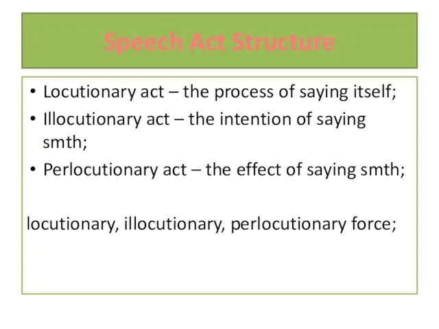 Speech Act Structure Locutionary act – the process of saying
