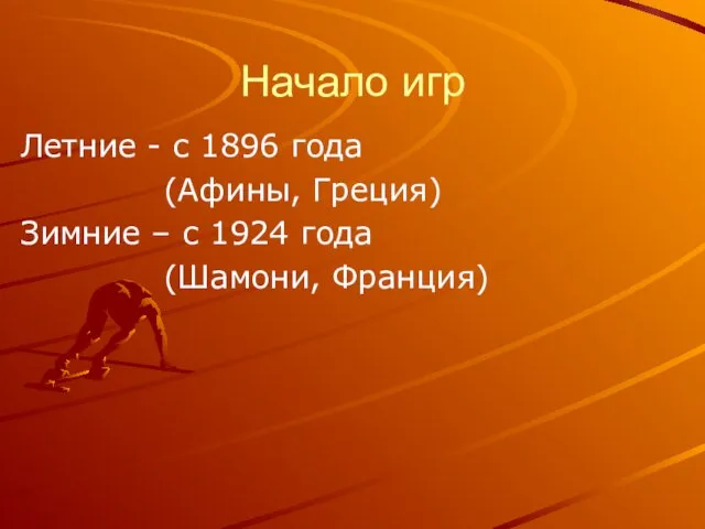 Начало игр Летние - с 1896 года (Афины, Греция) Зимние – с 1924 года (Шамони, Франция)