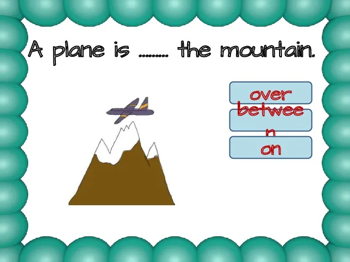 A plane is ……… the mountain. over between on over