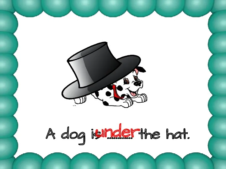 A dog is ………… the hat. under