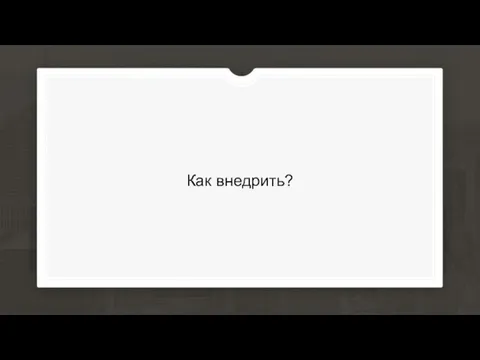 Как внедрить?