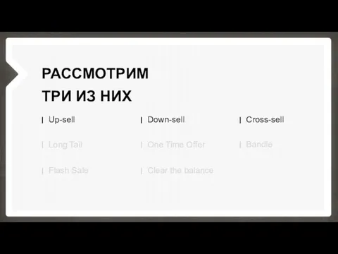 РАССМОТРИМ ТРИ ИЗ НИХ Up-sell Down-sell Cross-sell Long Tail One