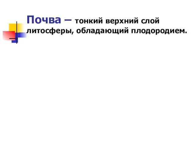 Почва – тонкий верхний слой литосферы, обладающий плодородием.