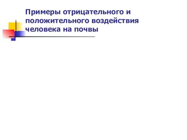 Примеры отрицательного и положительного воздействия человека на почвы