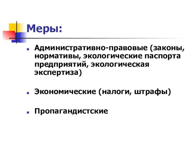 Меры: Административно-правовые (законы, нормативы, экологические паспорта предприятий, экологическая экспертиза) Экономические (налоги, штрафы) Пропагандистские