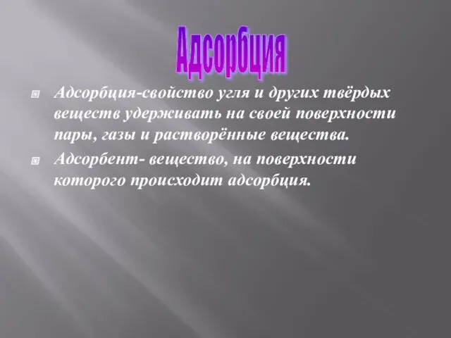 Адсорбция-свойство угля и других твёрдых веществ удерживать на своей поверхности