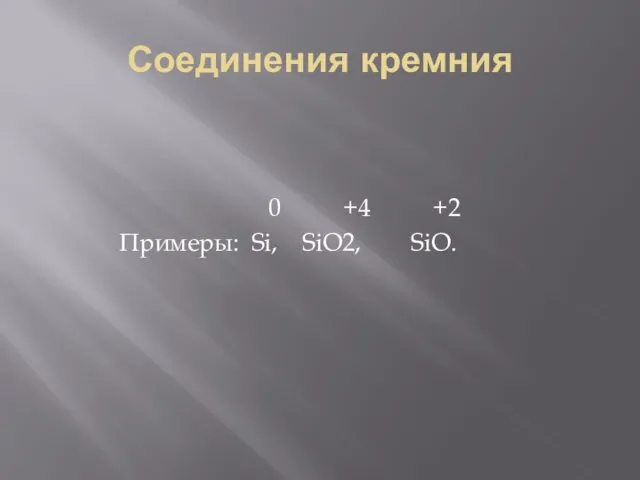 Соединения кремния 0 +4 +2 Примеры: Si, SiO2, SiO.