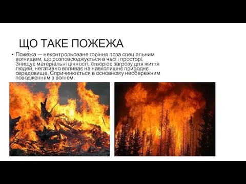 ЩО ТАКЕ ПОЖЕЖА Поже́жа — неконтрольоване горіння поза спеціальним вогнищем,