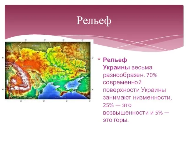 Рельеф Рельеф Украины весьма разнообразен. 70% современной поверхности Украины занимают низменности, 25% —