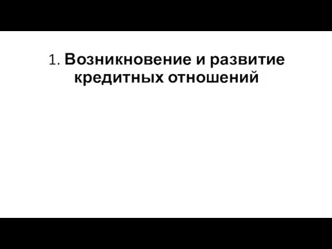 1. Возникновение и развитие кредитных отношений