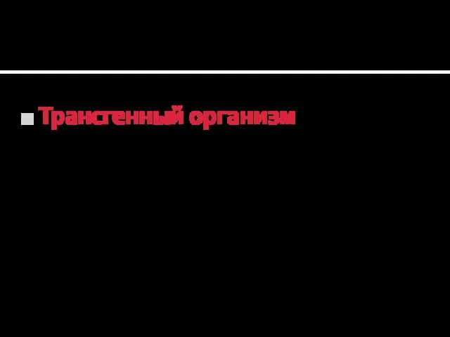 Трансгенный организм — живой организм, в геном которого искусственно введен ген другого организма.