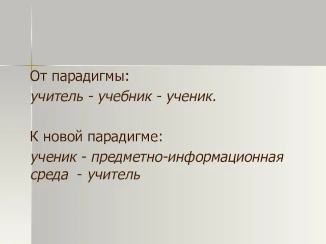 От парадигмы: учитель - учебник - ученик. К новой парадигме: ученик - предметно-информационная среда - учитель