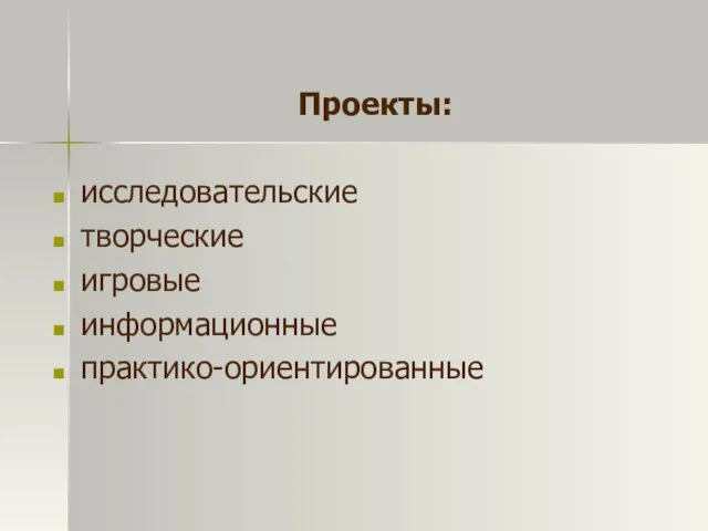 Проекты: исследовательские творческие игровые информационные практико-ориентированные