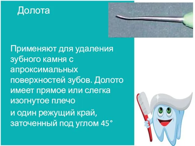 Долота Применяют для удаления зубного камня с апроксимальных поверхностей зубов.