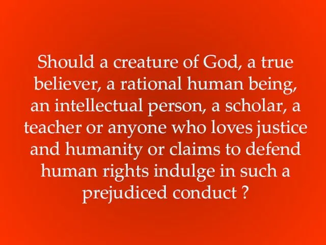 Should a creature of God, a true believer, a rational human being, an
