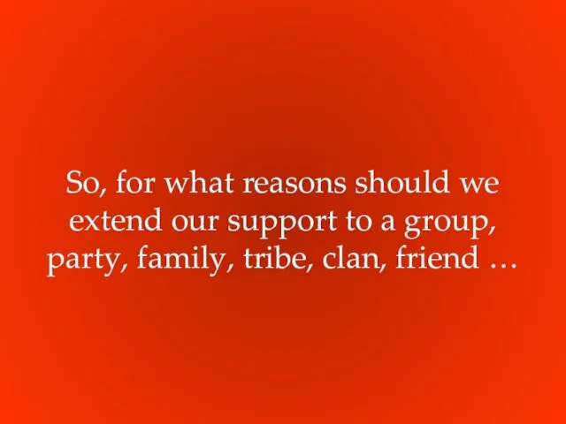 So, for what reasons should we extend our support to a group, party,