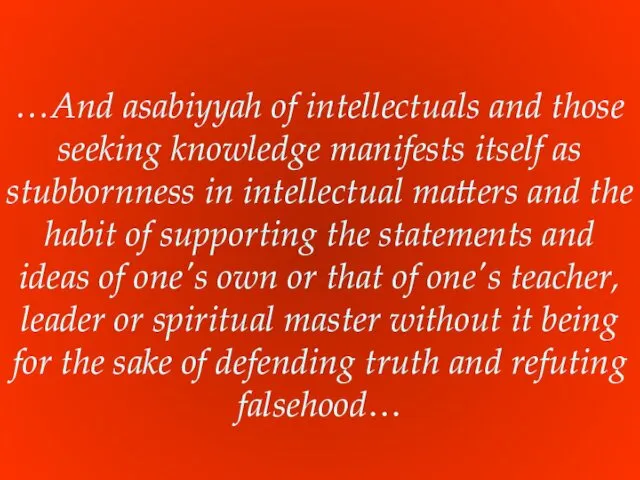 …And asabiyyah of intellectuals and those seeking knowledge manifests itself as stubbornness in
