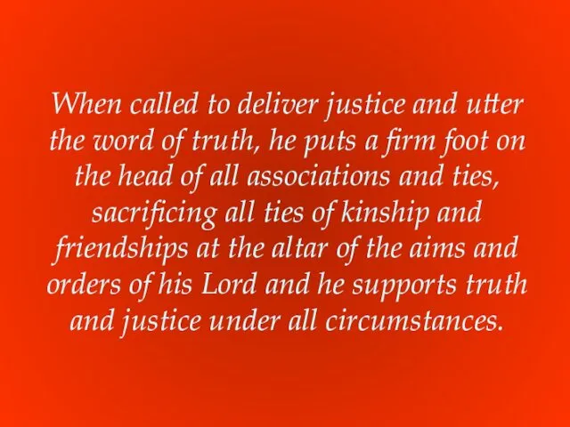 When called to deliver justice and utter the word of truth, he puts