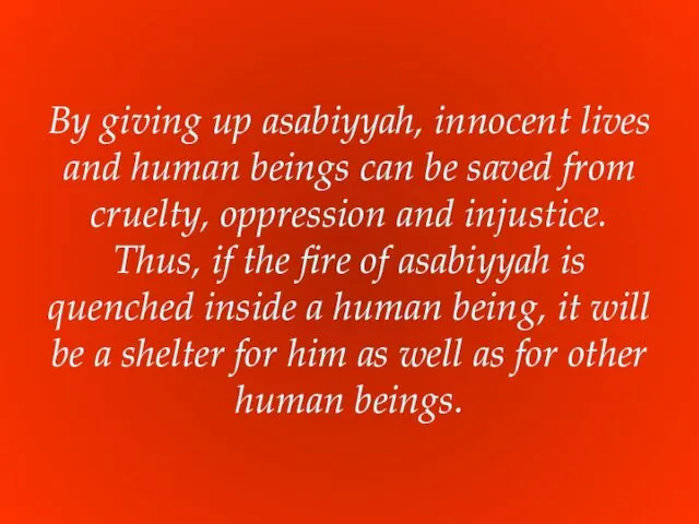 By giving up asabiyyah, innocent lives and human beings can be saved from