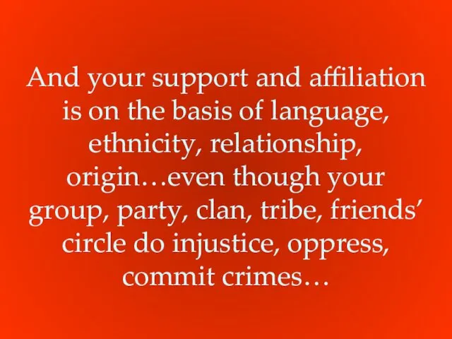 And your support and affiliation is on the basis of language, ethnicity, relationship,