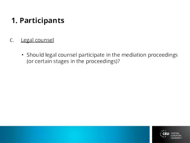 1. Participants Legal counsel Should legal counsel participate in the