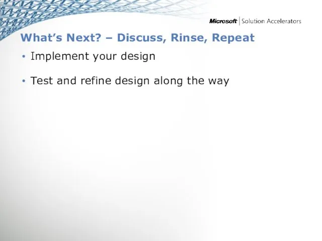 What’s Next? – Discuss, Rinse, Repeat Implement your design Test and refine design along the way