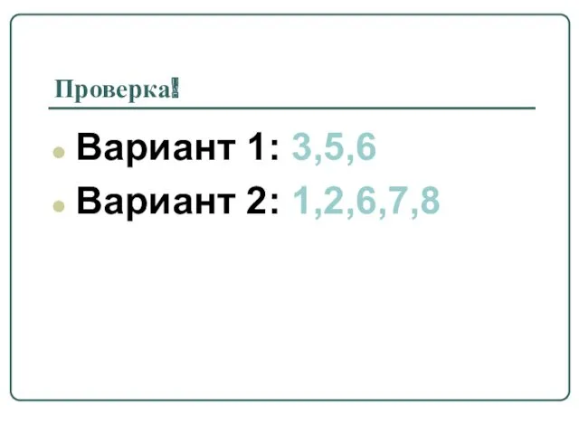 Проверка! Вариант 1: 3,5,6 Вариант 2: 1,2,6,7,8