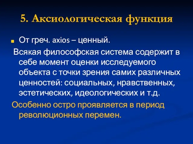 5. Аксиологическая функция От греч. axios – ценный. Всякая философская