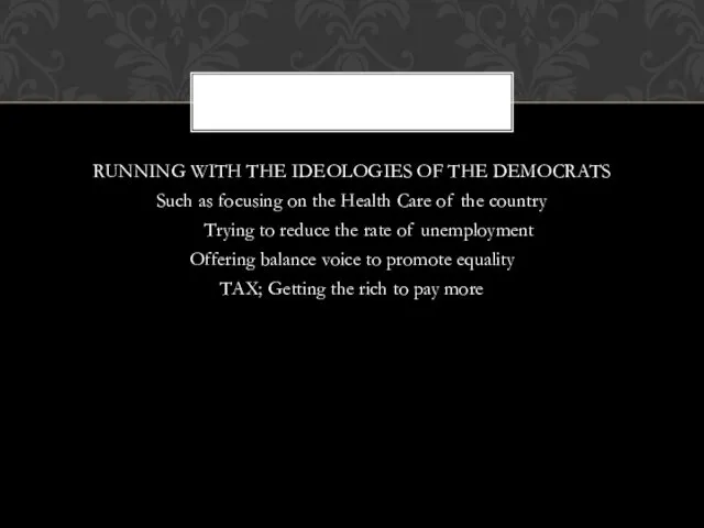 RUNNING WITH THE IDEOLOGIES OF THE DEMOCRATS Such as focusing