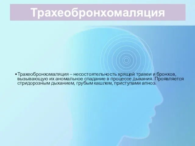 Трахеобронхомаляция Трахеобронхомаляция – несостоятельность хрящей трахеи и бронхов, вызывающую их