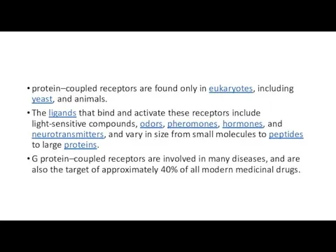 protein–coupled receptors are found only in eukaryotes, including yeast, and animals. The ligands
