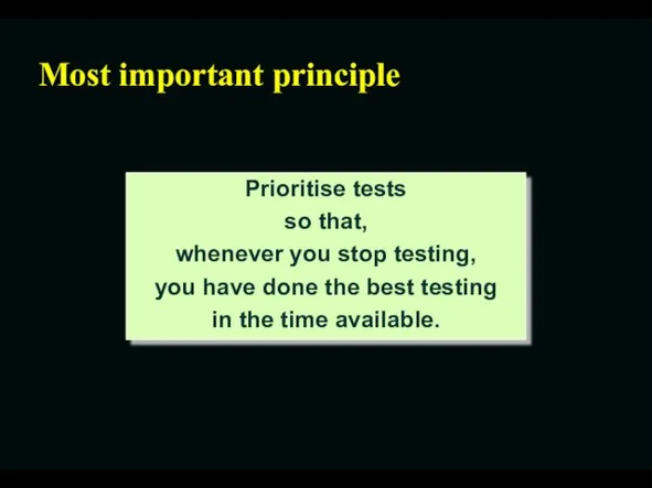 Most important principle Prioritise tests so that, whenever you stop