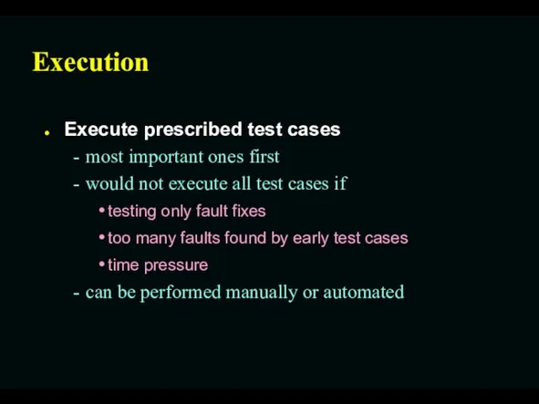 Execution Execute prescribed test cases most important ones first would