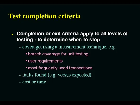 Test completion criteria Completion or exit criteria apply to all