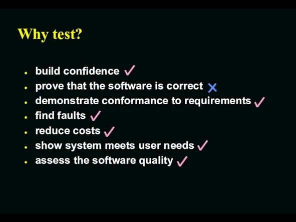 Why test? build confidence prove that the software is correct