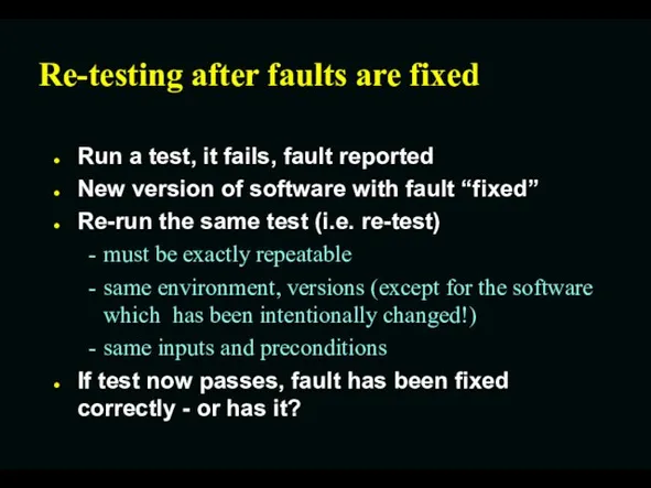 Re-testing after faults are fixed Run a test, it fails,