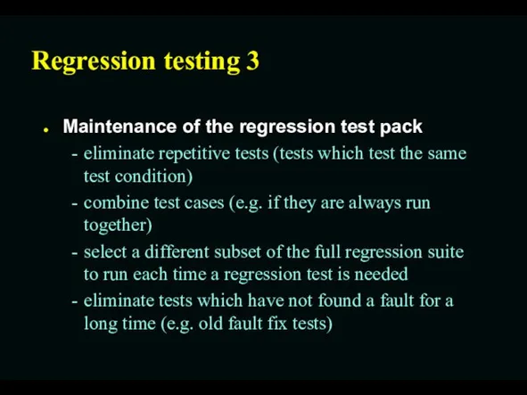 Regression testing 3 Maintenance of the regression test pack eliminate